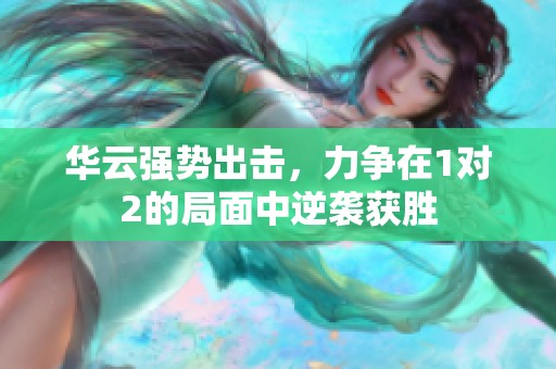 华云强势出击，力争在1对2的局面中逆袭获胜