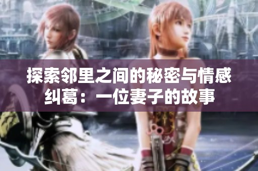 探索邻里之间的秘密与情感纠葛：一位妻子的故事