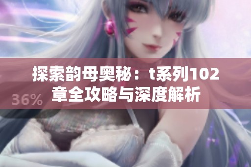 探索韵母奥秘：t系列102章全攻略与深度解析