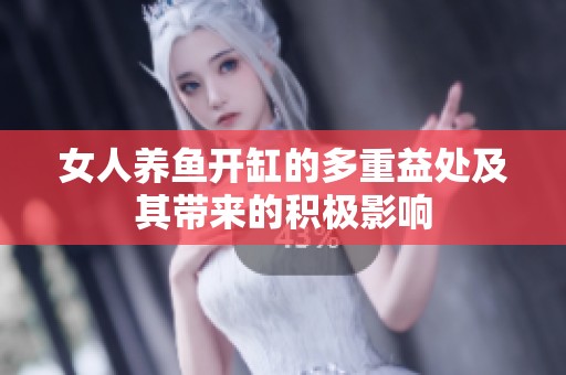 女人养鱼开缸的多重益处及其带来的积极影响