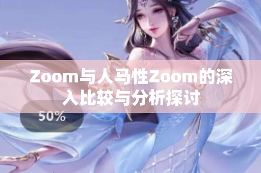 Zoom与人马性Zoom的深入比较与分析探讨
