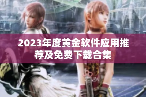 2023年度黄金软件应用推荐及免费下载合集