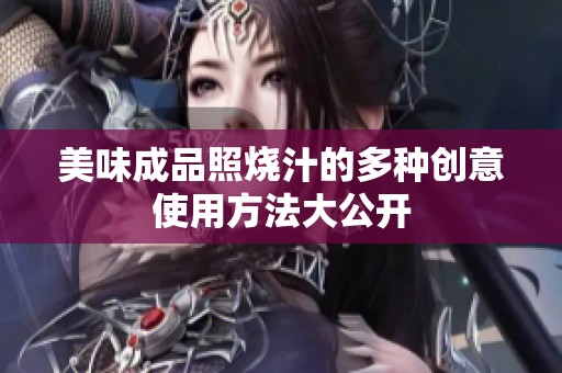 美味成品照烧汁的多种创意使用方法大公开