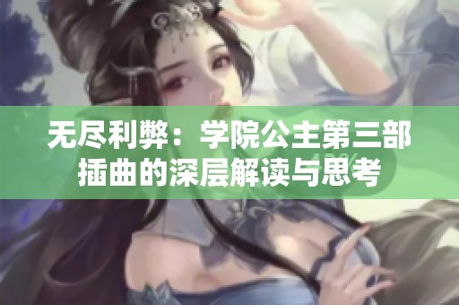 无尽利弊：学院公主第三部插曲的深层解读与思考