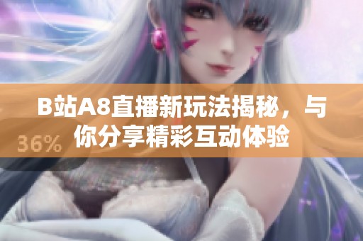 B站A8直播新玩法揭秘，与你分享精彩互动体验