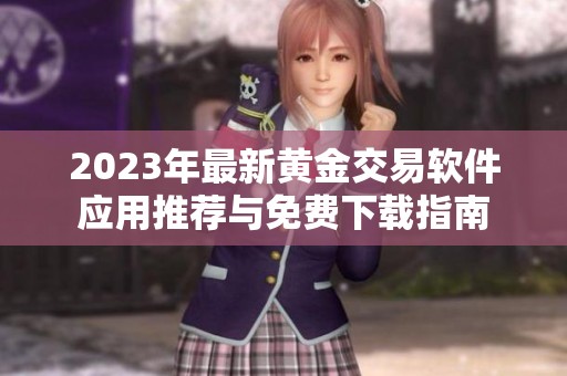 2023年最新黄金交易软件应用推荐与免费下载指南