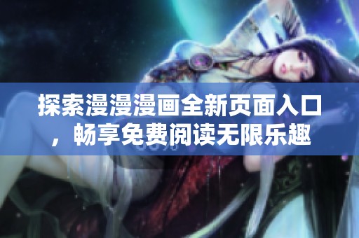 探索漫漫漫画全新页面入口，畅享免费阅读无限乐趣