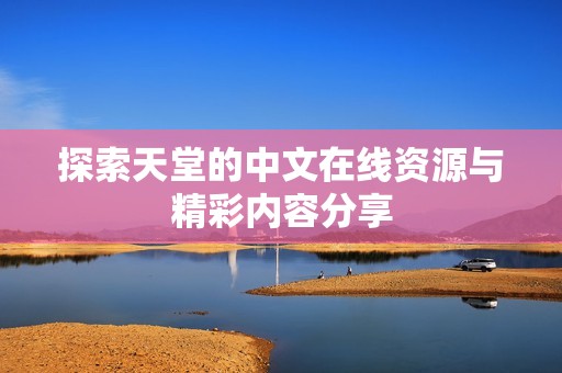 探索天堂的中文在线资源与精彩内容分享