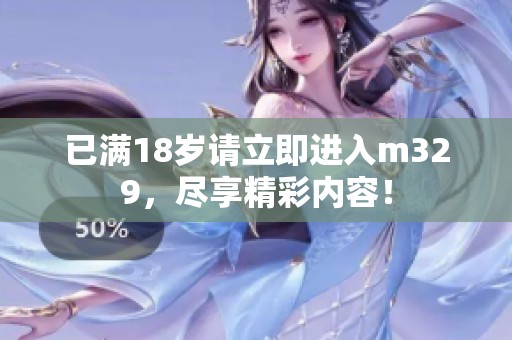 已满18岁请立即进入m329，尽享精彩内容！