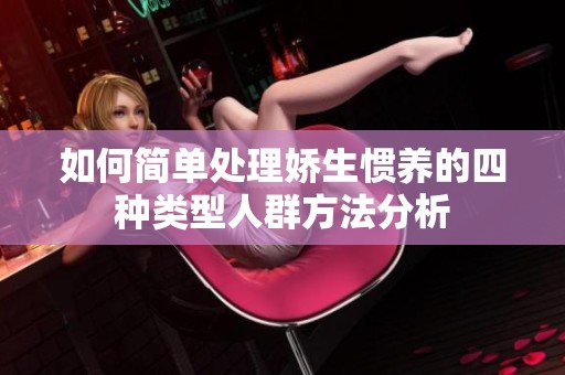 如何简单处理娇生惯养的四种类型人群方法分析