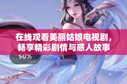 在线观看美丽姑娘电视剧，畅享精彩剧情与感人故事
