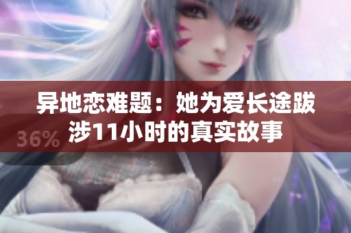 异地恋难题：她为爱长途跋涉11小时的真实故事