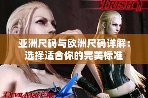 亚洲尺码与欧洲尺码详解：选择适合你的完美标准