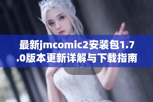 最新jmcomic2安装包1.7.0版本更新详解与下载指南