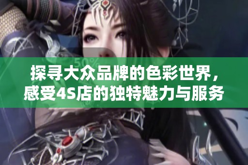 探寻大众品牌的色彩世界，感受4S店的独特魅力与服务体验