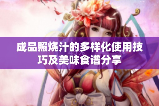 成品照烧汁的多样化使用技巧及美味食谱分享