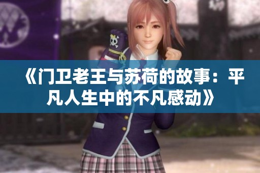 《门卫老王与苏荷的故事：平凡人生中的不凡感动》