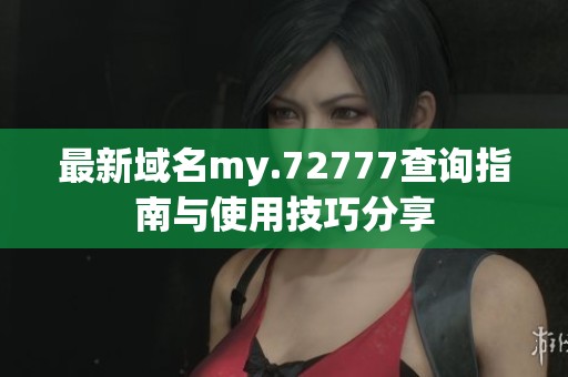 最新域名my.72777查询指南与使用技巧分享