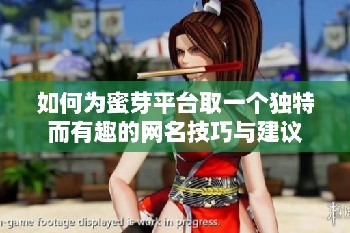 如何为蜜芽平台取一个独特而有趣的网名技巧与建议