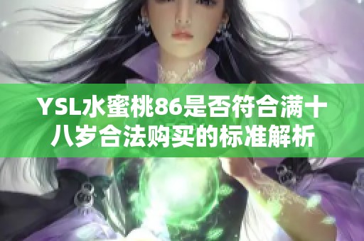 YSL水蜜桃86是否符合满十八岁合法购买的标准解析