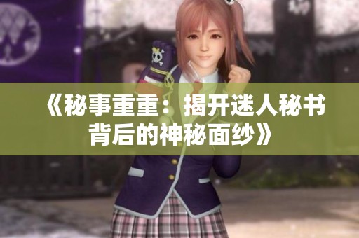 《秘事重重：揭开迷人秘书背后的神秘面纱》