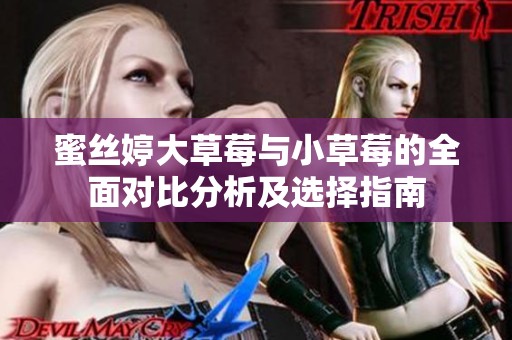 蜜丝婷大草莓与小草莓的全面对比分析及选择指南