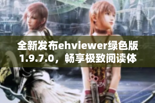 全新发布ehviewer绿色版1.9.7.0，畅享极致阅读体验