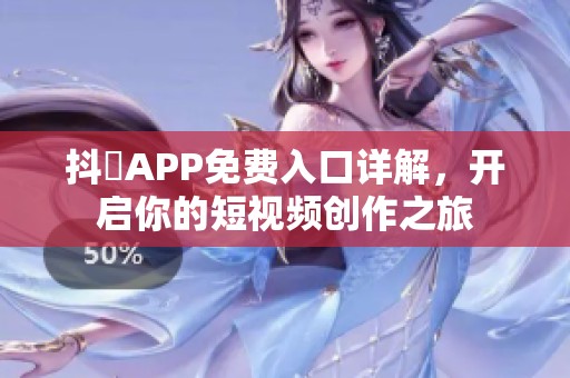 抖抈APP免费入口详解，开启你的短视频创作之旅