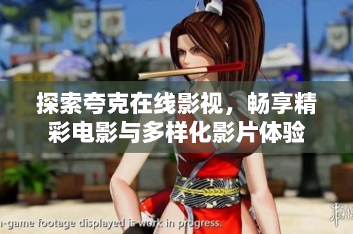探索夸克在线影视，畅享精彩电影与多样化影片体验