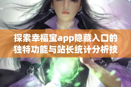 探索幸福宝app隐藏入口的独特功能与站长统计分析技巧