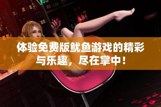 体验免费版鱿鱼游戏的精彩与乐趣，尽在掌中！