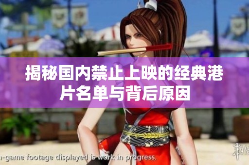 揭秘国内禁止上映的经典港片名单与背后原因