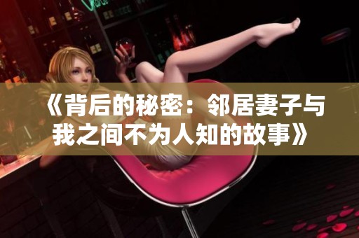 《背后的秘密：邻居妻子与我之间不为人知的故事》