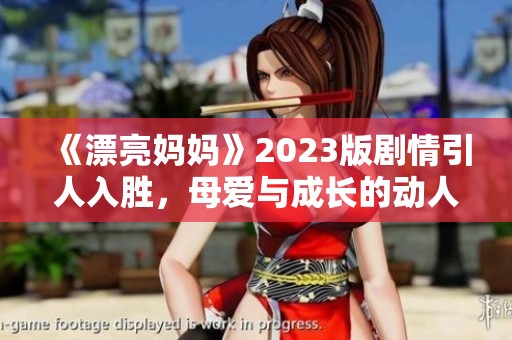 《漂亮妈妈》2023版剧情引人入胜，母爱与成长的动人故事