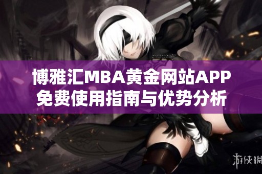 博雅汇MBA黄金网站APP免费使用指南与优势分析