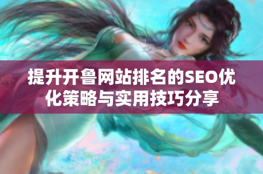 提升开鲁网站排名的SEO优化策略与实用技巧分享