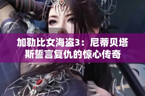 加勒比女海盗3：尼蒂贝塔斯誓言复仇的惊心传奇