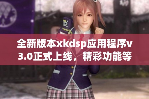 全新版本xkdsp应用程序v3.0正式上线，精彩功能等你体验