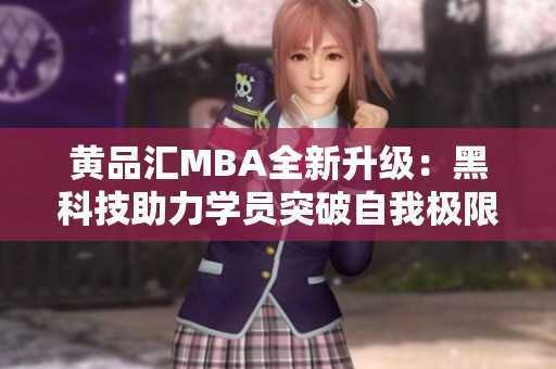 黄品汇MBA全新升级：黑科技助力学员突破自我极限