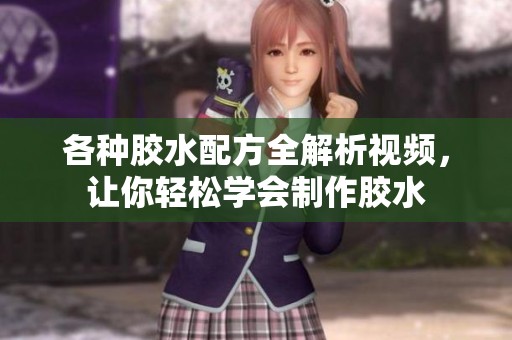 各种胶水配方全解析视频，让你轻松学会制作胶水