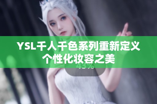 YSL千人千色系列重新定义个性化妆容之美