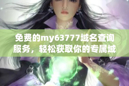 免费的my63777域名查询服务，轻松获取你的专属域名信息