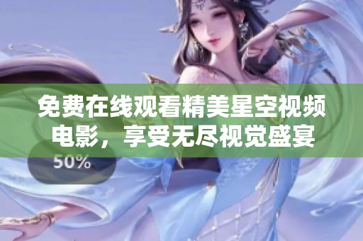 免费在线观看精美星空视频电影，享受无尽视觉盛宴