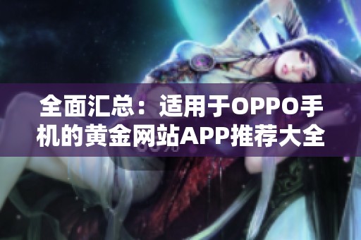 全面汇总：适用于OPPO手机的黄金网站APP推荐大全