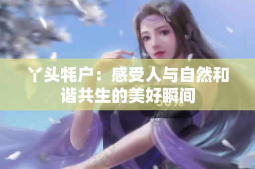 丫头牦户：感受人与自然和谐共生的美好瞬间