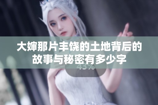 大婶那片丰饶的土地背后的故事与秘密有多少字