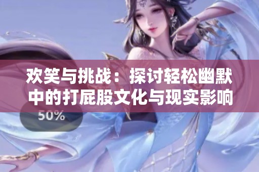 欢笑与挑战：探讨轻松幽默中的打屁股文化与现实影响