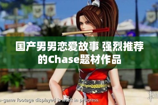 国产男男恋爱故事 强烈推荐的Chase题材作品