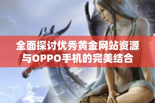 全面探讨优秀黄金网站资源与OPPO手机的完美结合