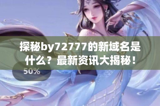 探秘by72777的新域名是什么？最新资讯大揭秘！